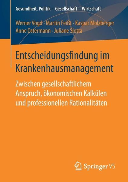 Cover for Vogd, Werner (University of Witten / Herdecke Germany) · Entscheidungsfindung Im Krankenhausmanagement: Zwischen Gesellschaftlichem Anspruch, OEkonomischen Kalkulen Und Professionellen Rationalitaten - Gesundheit. Politik - Gesellschaft - Wirtschaft (Paperback Book) [1. Aufl. 2018 edition] (2017)