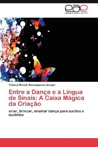 Cover for Tatiana Wonsik Recompenza Joseph · Entre a Dança E a Língua De Sinais: a Caixa Mágica Da Criação: Criar, Brincar, Ensinar Dança Para Surdos E Ouvintes (Taschenbuch) [Portuguese edition] (2012)