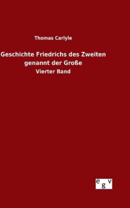 Geschichte Friedrichs Des Zweiten Genannt Der Grosse - Thomas Carlyle - Books - Salzwasser-Verlag Gmbh - 9783734003004 - August 17, 2015