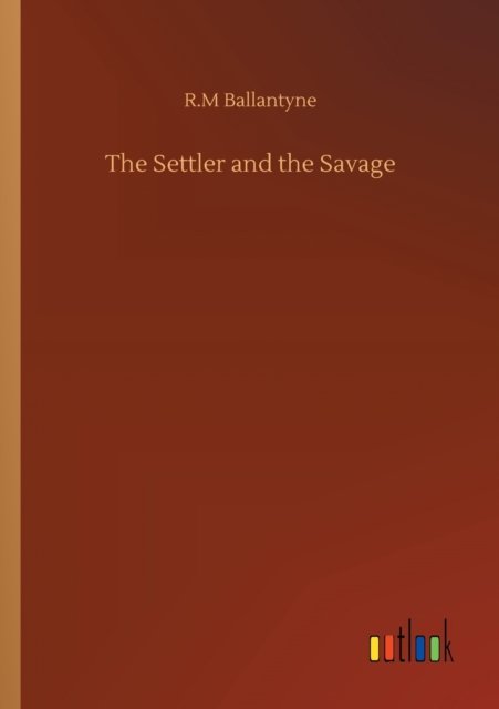 Cover for Robert Michael Ballantyne · The Settler and the Savage (Taschenbuch) (2020)