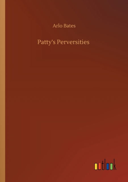 Patty's Perversities - Arlo Bates - Książki - Outlook Verlag - 9783752344004 - 26 lipca 2020