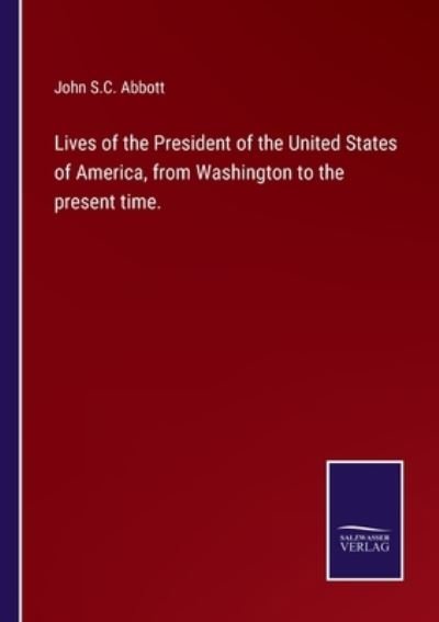Cover for John S. C. Abbott · Lives of the President of the United States of America, from Washington to the present time. (Paperback Book) (2022)