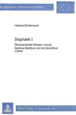 Cover for Echternach Helmut Echternach · Dogmatik I: Oekumenischer Glaube - heute- Spiritus Sanktus non est skeptikus- Luther (Paperback Book) (1983)