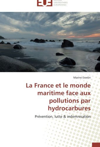 Cover for Marine Esvelin · La France et Le Monde Maritime Face Aux Pollutions Par Hydrocarbures: Prévention, Lutte &amp; Indemnisation (Paperback Book) [French edition] (2018)