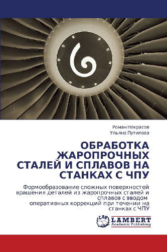 Cover for Ul'yana Putilova · Obrabotka Zharoprochnykh Staley I Splavov Na Stankakh S Chpu: Formoobrazovanie Slozhnykh Poverkhnostey Vrashcheniya Detaley Iz Zharoprochnykh Staley I ... Tochenii Na Stankakh S Chpu (Paperback Book) [Russian edition] (2011)