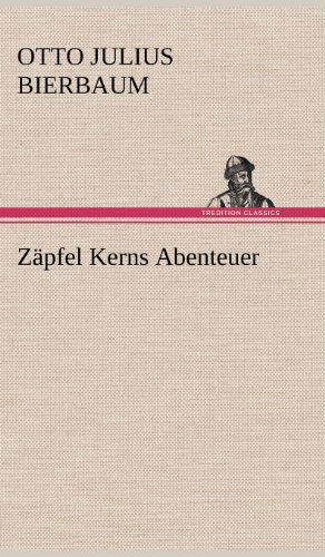 Zapfel Kerns Abenteuer - Otto Julius Bierbaum - Books - TREDITION CLASSICS - 9783847244004 - May 14, 2012
