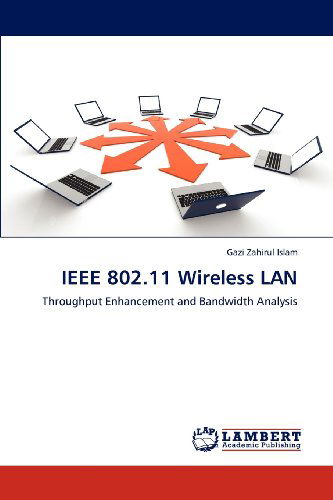 Cover for Gazi Zahirul Islam · Ieee 802.11 Wireless Lan: Throughput Enhancement and Bandwidth Analysis (Paperback Book) (2012)