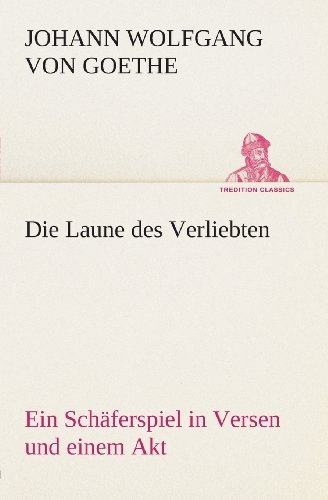 Cover for Johann Wolfgang Von Goethe · Die Laune Des Verliebten Ein Schäferspiel in Versen Und Einem Akt (Tredition Classics) (German Edition) (Paperback Book) [German edition] (2013)