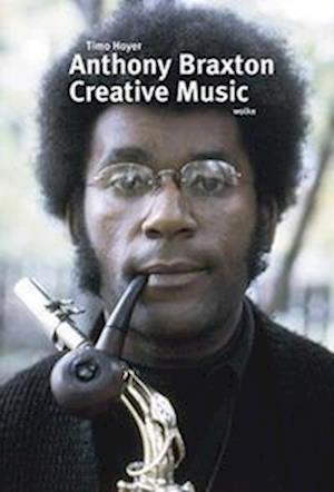 Cover for Timo Hoyer · Anthony Braxton. Creative Music (Hardcover Book) (2021)