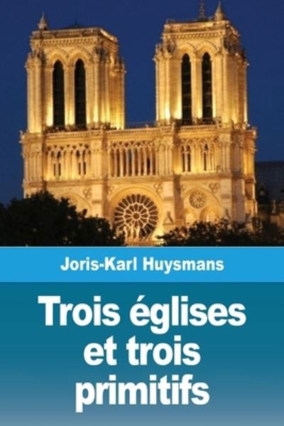 Cover for Joris Karl Huysmans · Trois eglises et trois primitifs (Pocketbok) (2020)