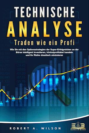 Cover for Robert A. Wilson · TECHNISCHE ANALYSE - Traden wie ein Profi: Wie Sie mit den Optionsstrategien der Super-Erfolgreichen an der Börse intelligent investieren, höchstprofitabel handeln und Ihr Risiko drastisch minimieren (Book) (2023)