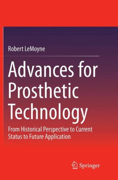 Cover for Robert LeMoyne · Advances for Prosthetic Technology: From Historical Perspective to Current Status to Future Application (Paperback Book) [Softcover reprint of the original 1st ed. 2016 edition] (2018)