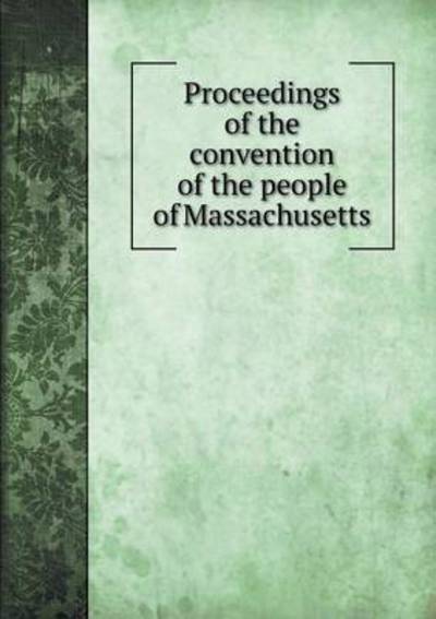 Cover for C J Peters · Proceedings of the Convention of the People of Massachusetts (Paperback Book) (2015)