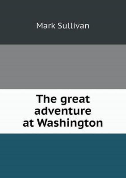 Cover for Mark Sullivan · The Great Adventure at Washington (Pocketbok) (2015)