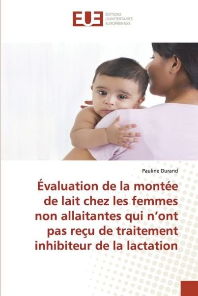 Cover for Pauline Durand · Évaluation de la montée de lait chez les femmes non allaitantes qui n'ont pas reçu de traitement inhibiteur de la lactation (Pocketbok) (2022)