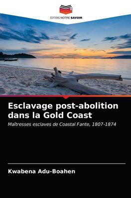 Cover for Kwabena Adu-Boahen · Esclavage post-abolition dans la Gold Coast (Paperback Bog) (2021)