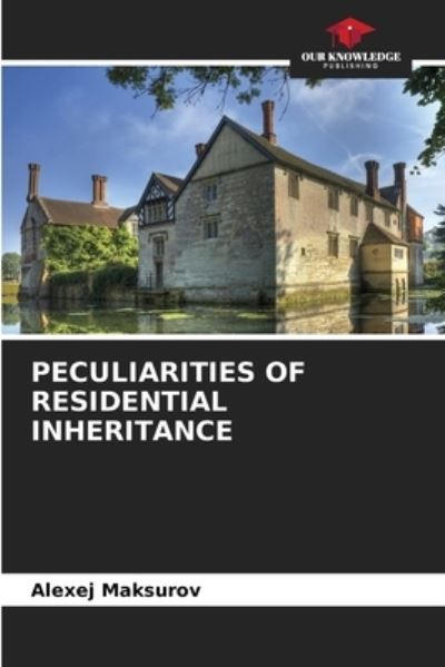 Peculiarities of Residential Inheritance - Alexej Maksurov - Books - Our Knowledge Publishing - 9786203386004 - June 17, 2021