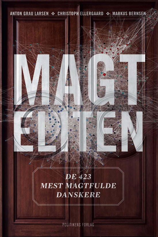 Magteliten - Hvordan 423 danskere styrer landet - Christoph Ellersgaard og Markus Bernsen Anton Grau Larsen - Bøger - Politikens Forlag - 9788740018004 - 1. juni 2015