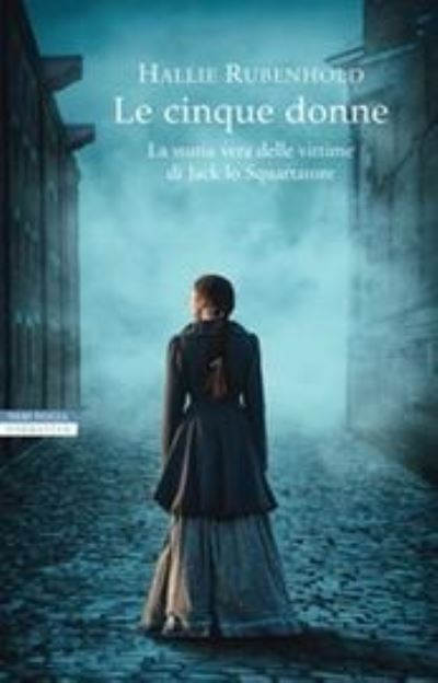 Le cinque donne.La storia vera delle vittime di Jack lo Squartatore - Hallie Rubenhold - Książki - Neri Pozza Editore - 9788854520004 - 16 lipca 2020