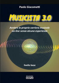 Musicista 3.0. Avviare La Propria Carriera Musicale On-Line Senza Alcuna Esperienza. Livello Base - Paolo Giacometti - Livros -  - 9788869243004 - 