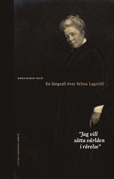 Cover for Anna-Karin Palm · Jag vill sätta världen i rörelse : en biografi över Selma Lagerlöf (Bog) (2020)