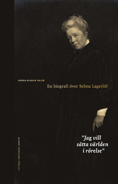 Jag vill sätta världen i rörelse : en biografi över Selma Lagerlöf - Anna-Karin Palm - Livros - Albert Bonniers Förlag - 9789100183004 - 19 de março de 2020