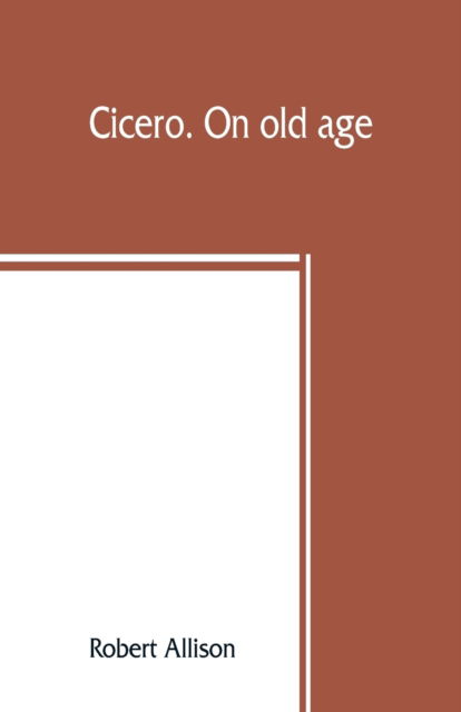 Cicero. On old age - Robert Allison - Books - Alpha Edition - 9789353860004 - August 25, 2019