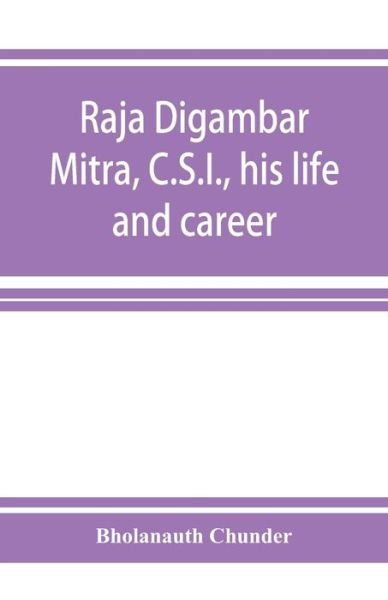 Cover for Bholanauth Chunder · Raja Digambar Mitra, C.S.I., his life and career (Paperback Bog) (2019)