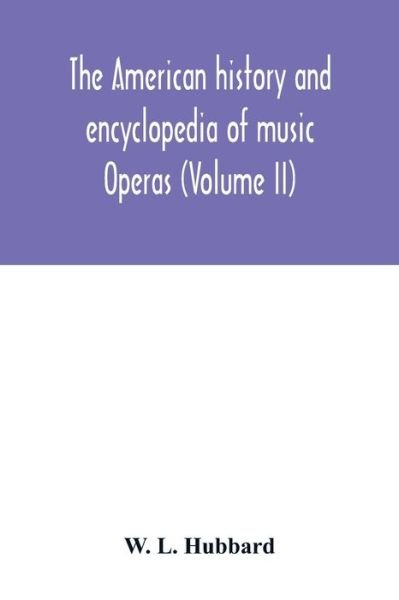 Cover for W L Hubbard · The American history and encyclopedia of music; Operas (Volume II) (Taschenbuch) (2020)