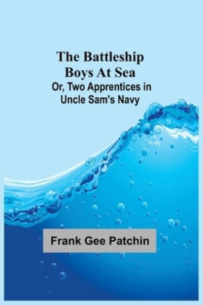 Cover for Frank Gee Patchin · The Battleship Boys at Sea; Or, Two Apprentices in Uncle Sam's Navy (Taschenbuch) (2021)