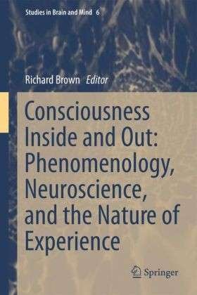 Cover for Richard Brown · Consciousness Inside and Out: Phenomenology, Neuroscience, and the Nature of Experience - Studies in Brain and Mind (Inbunden Bok) [2014 edition] (2013)