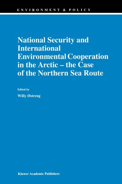 Cover for Willy Ostreng · National Security and International Environmental Cooperation in the Arctic - the Case of the Northern Sea Route - Environment &amp; Policy (Paperback Book) [Softcover reprint of the original 1st ed. 1999 edition] (2012)