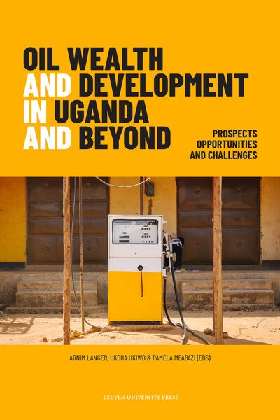 Oil Wealth and Development in Uganda and Beyond: Prospects, Opportunities and Challenges -  - Livros - Leuven University Press - 9789462702004 - 7 de janeiro de 2020