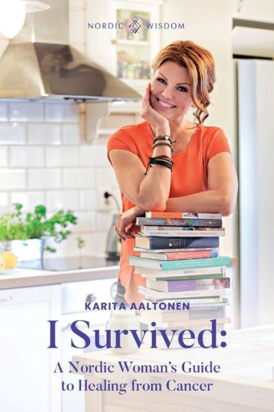 Cover for Karita Aaltonen · I Survived: A Nordic Woman's Guide to Healing from Cancer (Paperback Book) (2021)