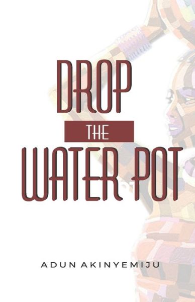 Cover for Adun Akinyemiju · Drop The Water Pot (Paperback Book) (2021)