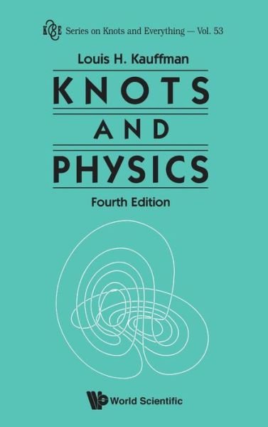 Cover for Kauffman, Louis H (Univ Of Illinois At Chicago, Usa) · Knots And Physics (Fourth Edition) - Series on Knots &amp; Everything (Hardcover Book) [4 Revised edition] (2013)