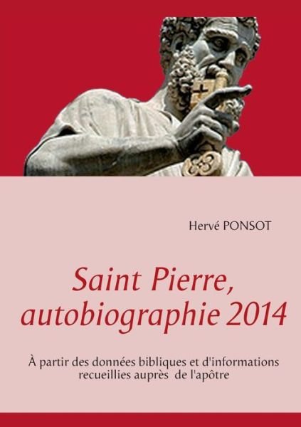 Cover for Herve Ponsot · Saint Pierre, autobiographie 2014: A partir des donnees bibliques et d'informations recueillies aupres de l'apotre (Taschenbuch) [French edition] (2014)