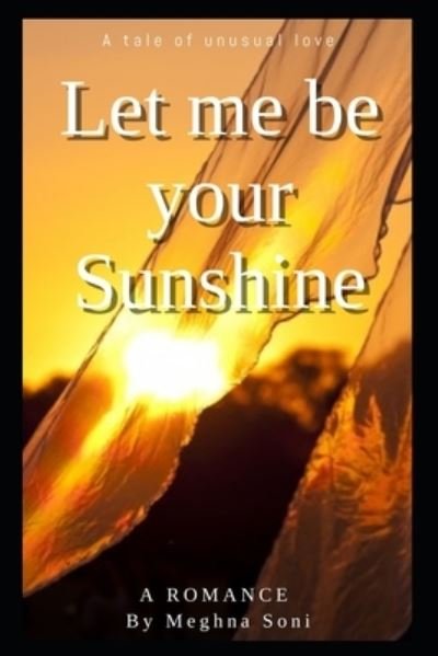 Let Me Be Your Sunshine: A tale of journey of Love - Meghna Soni - Books - Independently Published - 9798461534004 - August 21, 2021