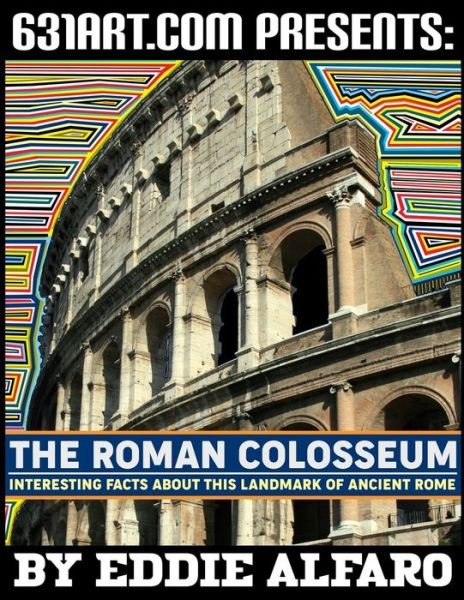 Cover for Eddie Alfaro · The Roman Colosseum: Interesting Facts About This Landmark of Ancient Rome - Famous Locations (Paperback Book) (2021)