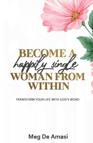 Cover for Meg De Amasi · Become a Happily Single Woman from Within: Transform Your Life with God's Word (Paperback Book) (2020)