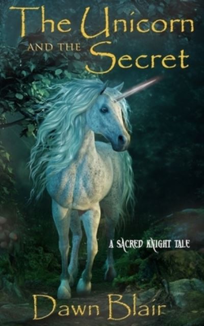 Cover for Dawn Blair · The Unicorn and the Secret: A Sacred Knight Tale (Paperback Book) (2020)