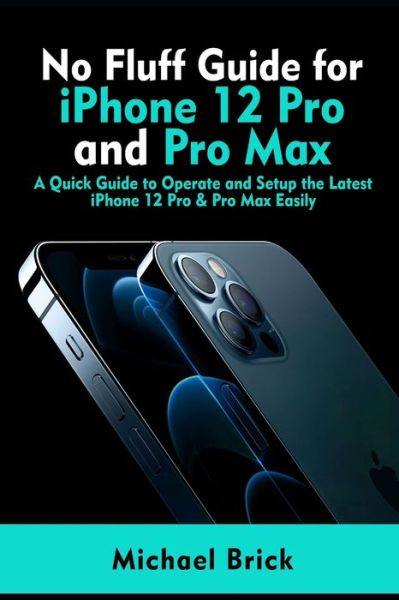 No Fluff Guide for iPhone 12 Pro and Pro Max - Michael Brick - Books - Independently Published - 9798580967004 - December 13, 2020