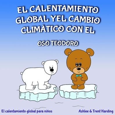 Cover for Trent Harding · El calentamiento global y el cambio climatico con el oso Teodoro (Paperback Book) (2020)