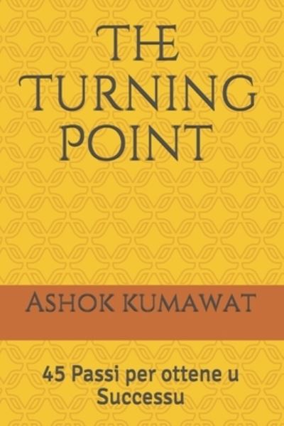 Cover for Ashok Kumawat · The Turning Point: 45 Passi per ottene u Successu: (Categoria - Libri d'auto aiutu - Libri motivatori e ispiratori) best book in Corsican (Paperback Book) (2020)