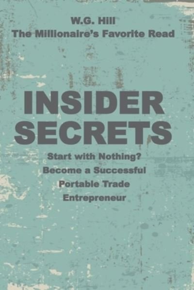 Cover for W G Hill · Insider Secrets: Become a Successful Portable Trade Entrepreneur - Portable Trades (Taschenbuch) (2020)