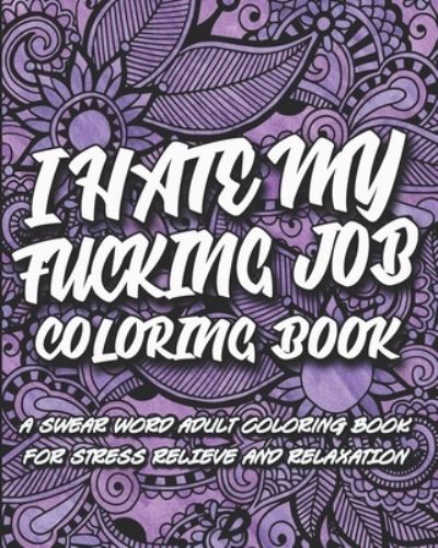 Cover for Inappropriate Coloring Books · I Hate My F*cking Job Coloring Book: A swear word adult coloring book for stress relief and relaxation (Paperback Book) (2021)