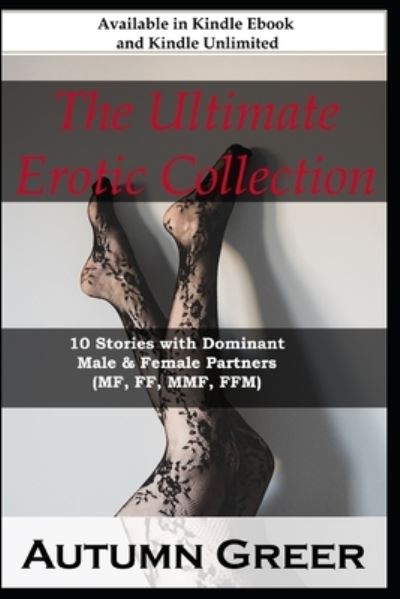 Cover for Autumn Greer · The Ultimate Erotic Collection: : 10 Stories with Dominant Male &amp; Female Partners (mf, ff, mmf, ffm) (Paperback Book) (2021)