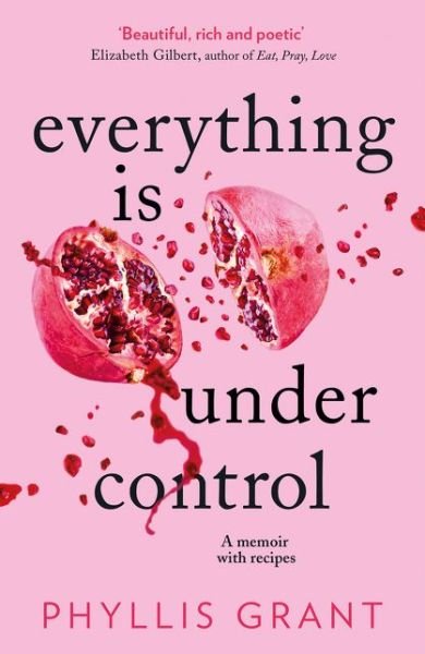 Cover for Phyllis Grant · Everything is Under Control: A Memoir with Recipes (Paperback Book) (2022)