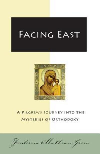 Cover for Frederica Mathewes-Green · Facing East: A Pilgrim's Journey into the Mysteries of Orthodoxy (Paperback Book) [New edition] (2006)