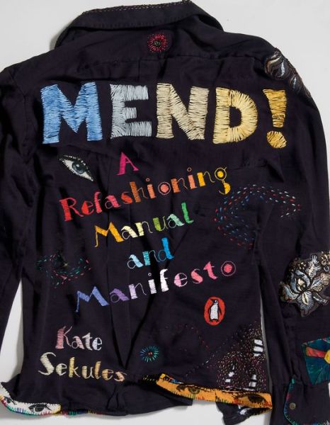 Cover for Kate Sekules · Mend!: A Refashioning Manual and Manifesto (Paperback Book) (2020)